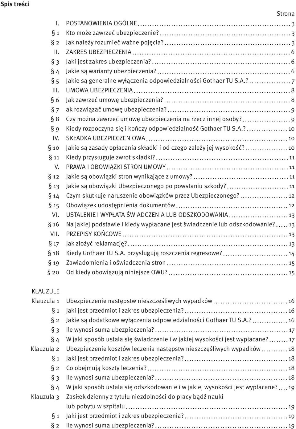 8 7 ak rozwiązać umowę ubezpieczenia? 9 8 Czy można zawrzeć umowę ubezpieczenia na rzecz innej osoby? 9 9 Kiedy rozpoczyna się i kończy odpowiedzialność Gothaer TU S.A.? 10 IV.
