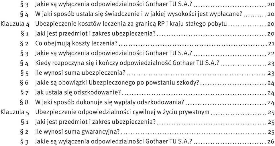 21 3 Jakie są wyłączenia odpowiedzialności Gothaer TU S.A.? 22 4 Kiedy rozpoczyna się i kończy odpowiedzialność Gothaer TU S.A.? 23 5 Ile wynosi suma ubezpieczenia?