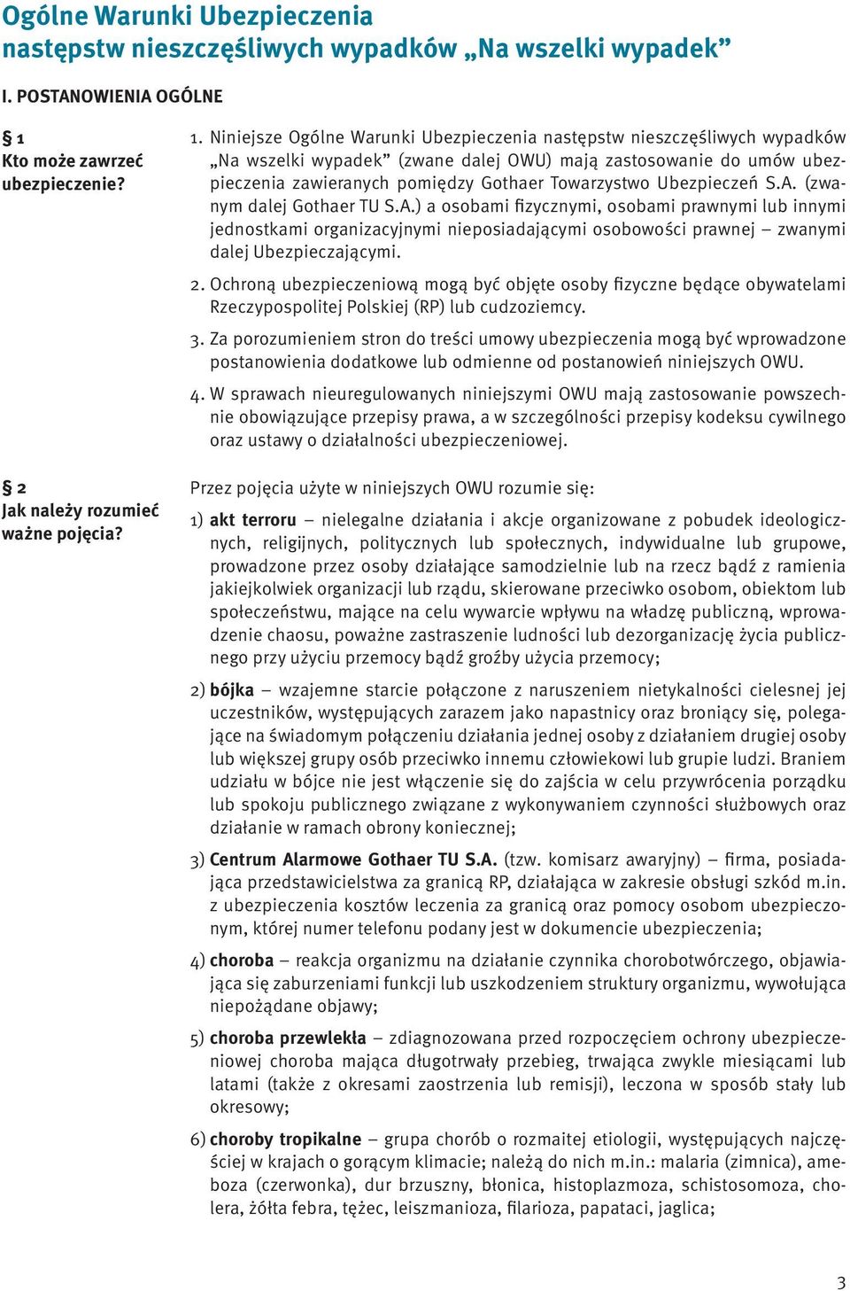 Niniejsze Ogólne Warunki Ubezpieczenia następstw nieszczęśliwych wypadków Na wszelki wypadek (zwane dalej OWU) mają zastosowanie do umów ubezpieczenia zawieranych pomiędzy Gothaer Towarzystwo