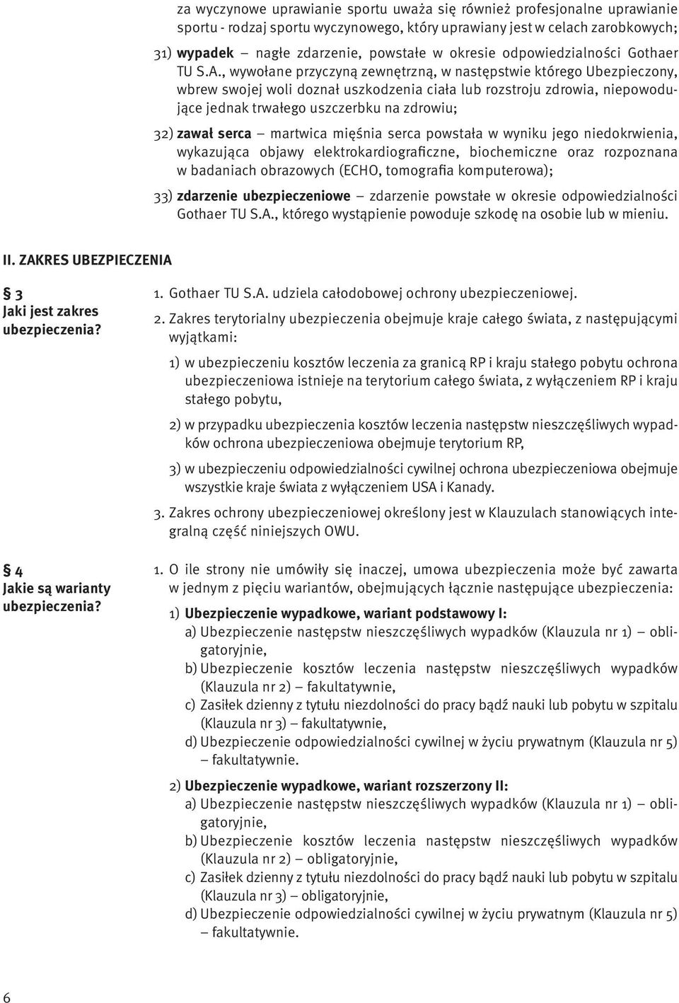, wywołane przyczyną zewnętrzną, w następstwie którego Ubezpieczony, wbrew swojej woli doznał uszkodzenia ciała lub rozstroju zdrowia, niepowodujące jednak trwałego uszczerbku na zdrowiu; 32) zawał