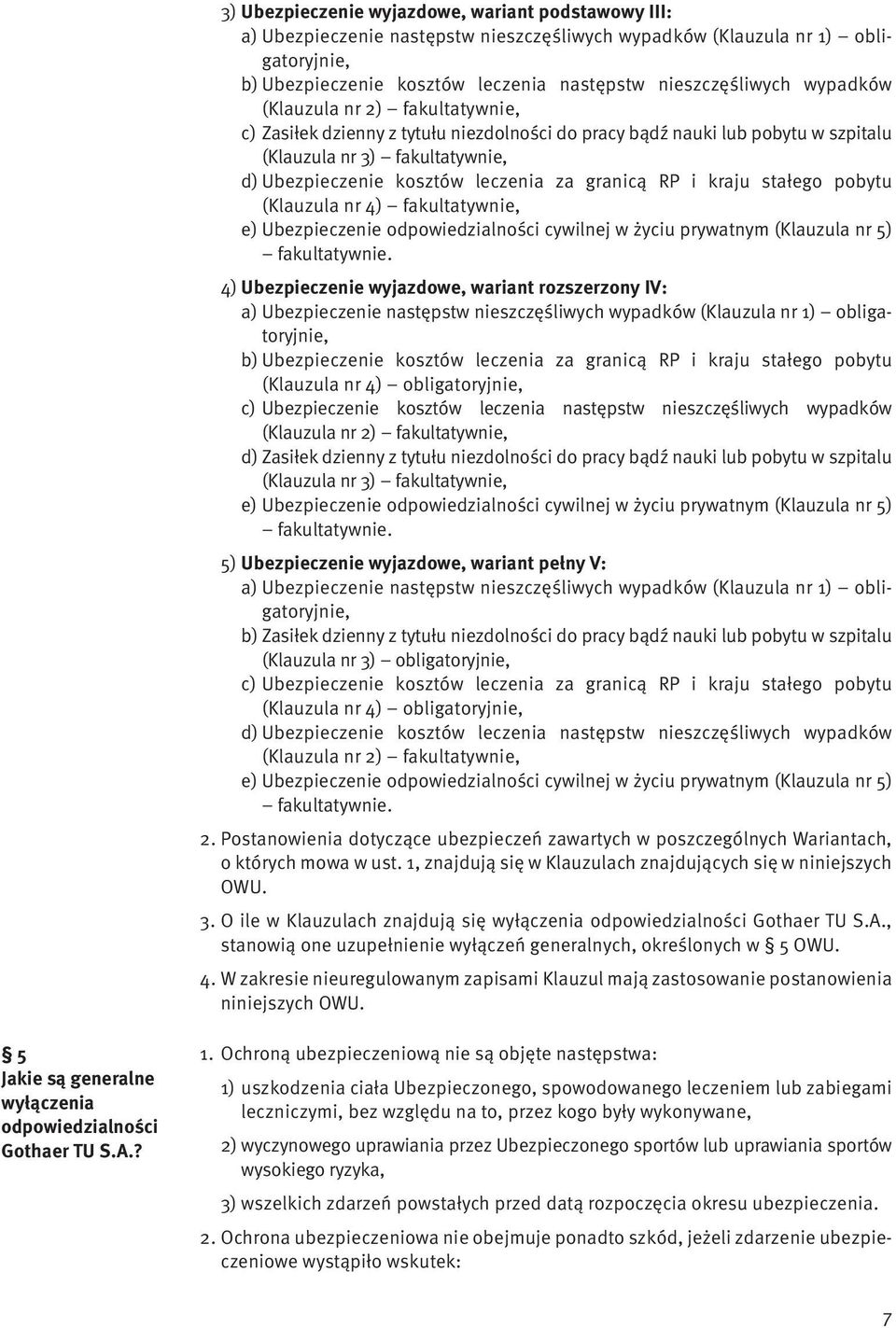 RP i kraju stałego pobytu (Klauzula nr 4) fakultatywnie, e) Ubezpieczenie odpowiedzialności cywilnej w życiu prywatnym (Klauzula nr 5) fakultatywnie.
