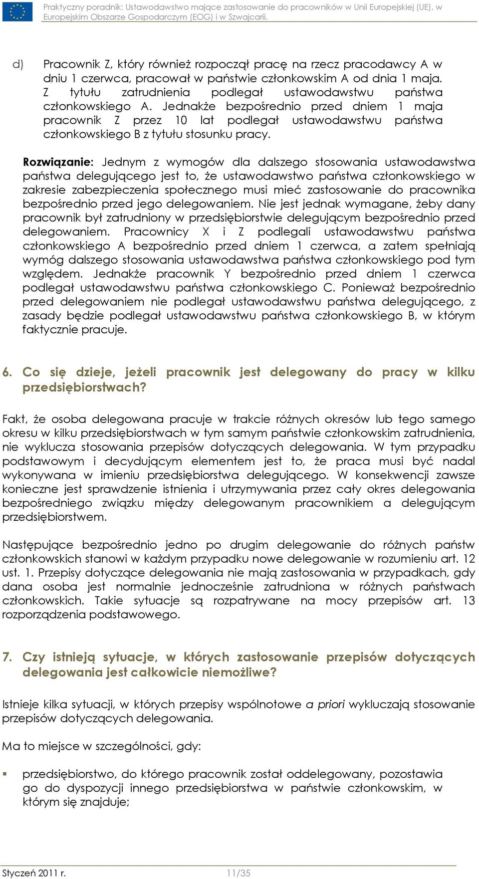 Jednakże bezpośrednio przed dniem 1 maja pracownik Z przez 10 lat podlegał ustawodawstwu państwa członkowskiego B z tytułu stosunku pracy.