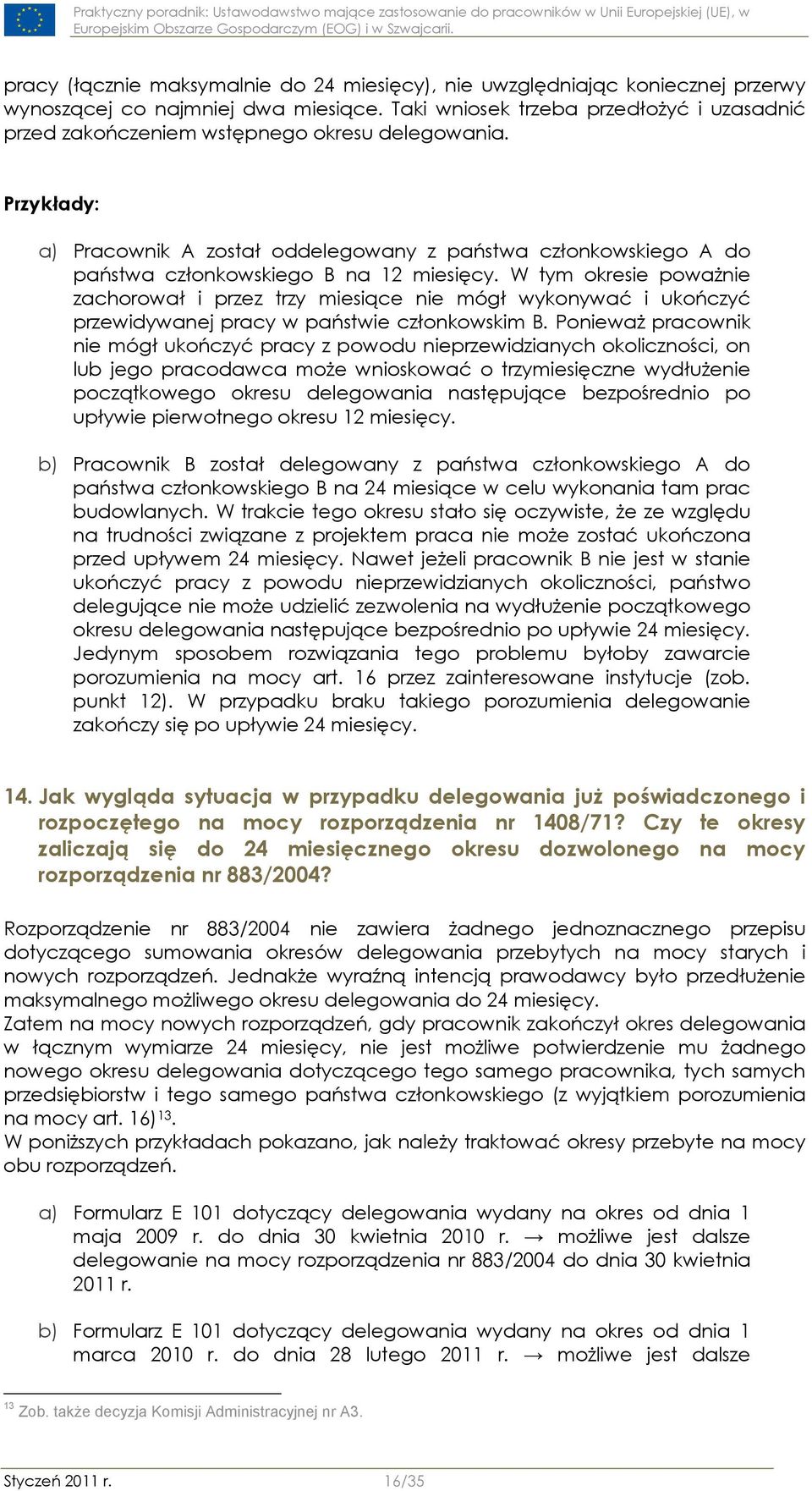 Przykłady: a) Pracownik A został oddelegowany z państwa członkowskiego A do państwa członkowskiego B na 12 miesięcy.