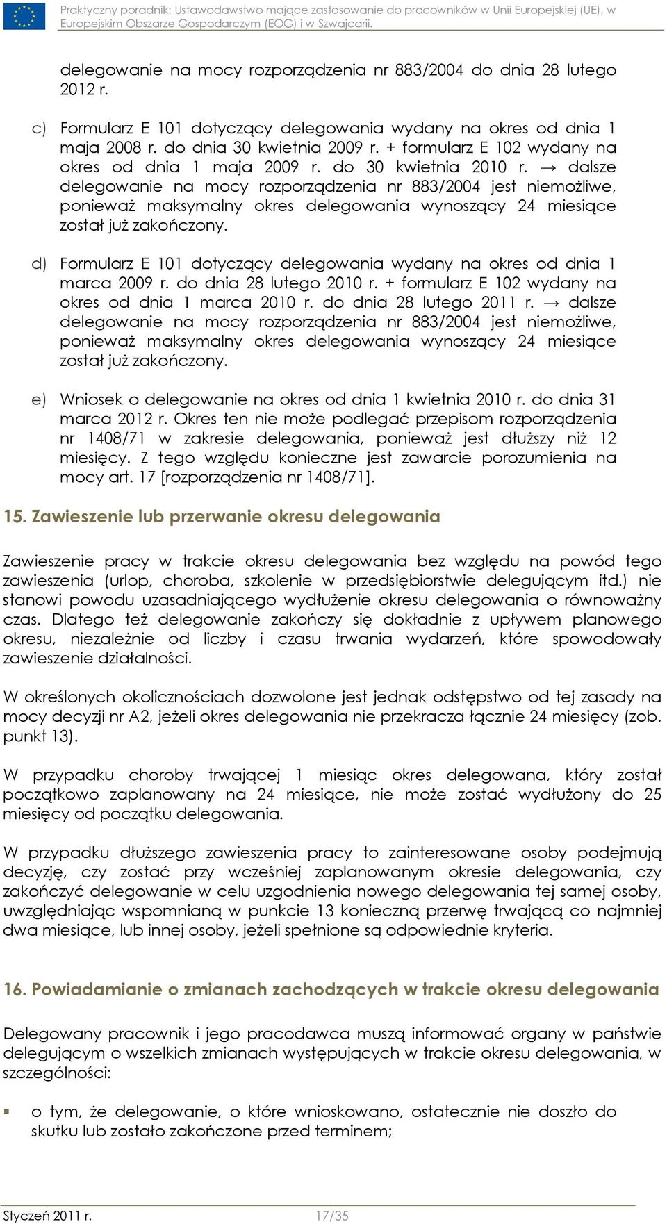 dalsze delegowanie na mocy rozporządzenia nr 883/2004 jest niemożliwe, ponieważ maksymalny okres delegowania wynoszący 24 miesiące został już zakończony.