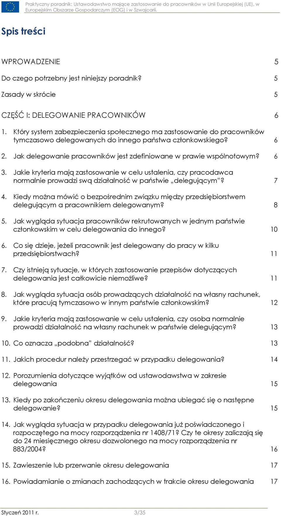 Jak delegowanie pracowników jest zdefiniowane w prawie wspólnotowym? 6 3. Jakie kryteria mają zastosowanie w celu ustalenia, czy pracodawca normalnie prowadzi swą działalność w państwie delegującym?