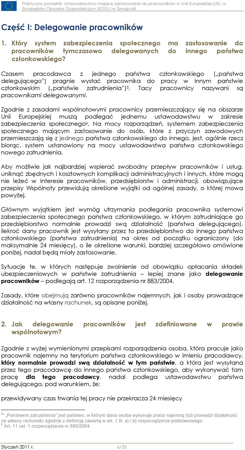 Tacy pracownicy nazywani są pracownikami delegowanymi.