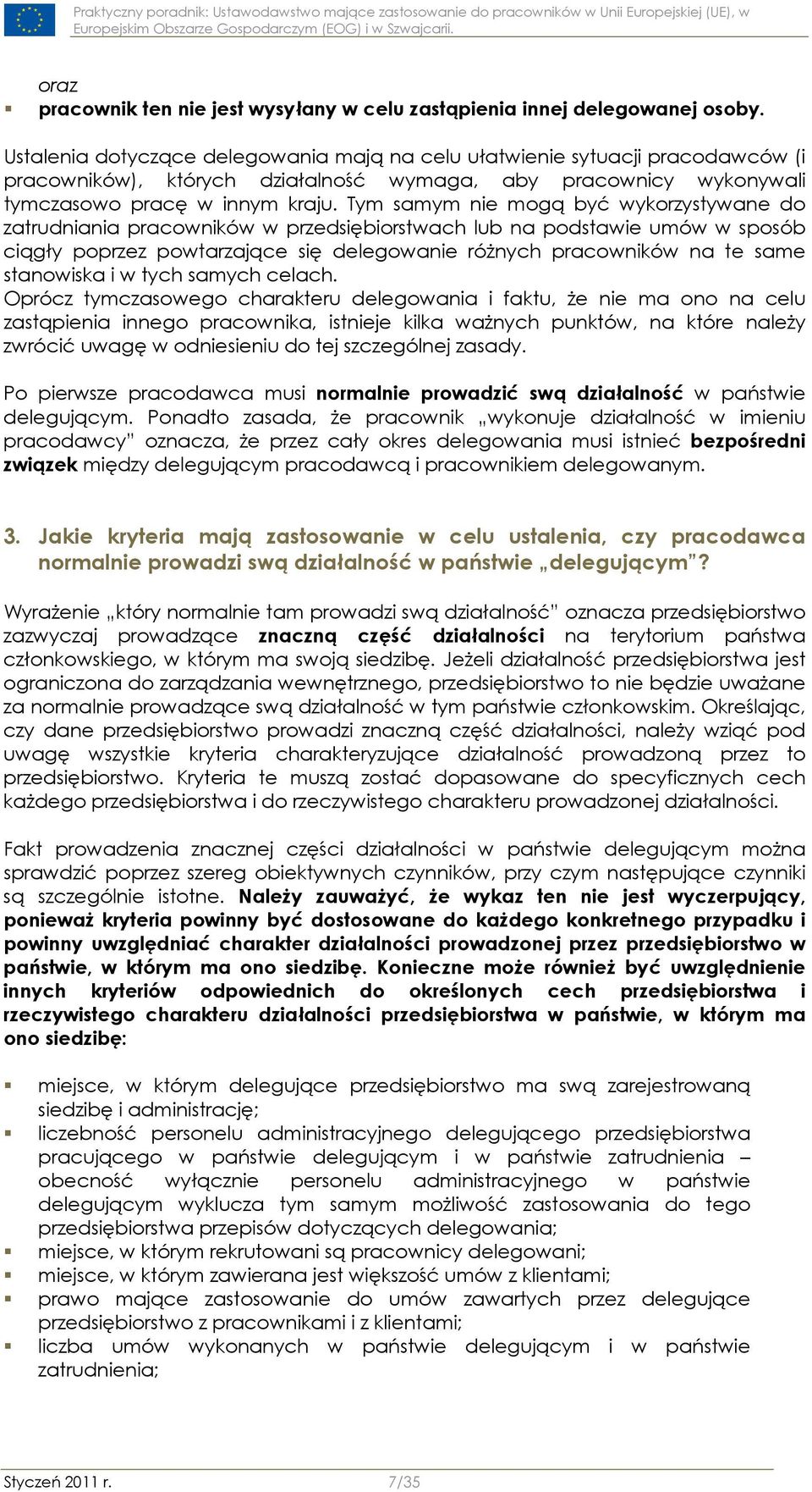 Tym samym nie mogą być wykorzystywane do zatrudniania pracowników w przedsiębiorstwach lub na podstawie umów w sposób ciągły poprzez powtarzające się delegowanie różnych pracowników na te same
