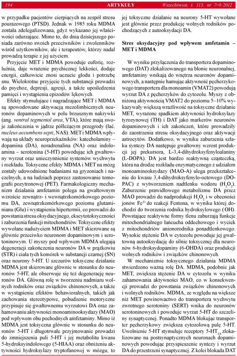 Mimo to, do dnia dzisiejszego posiada zarówno swoich przeciwników i zwolenników wśród użytkowników, ale i terapeutów, którzy nadal prowadzą terapie z jej użyciem.