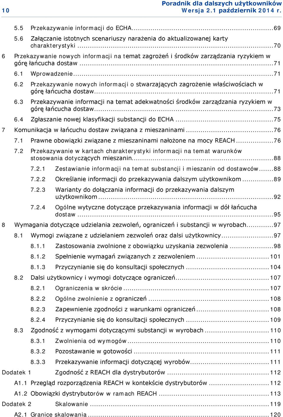 1 Wprowadzenie... 71 6.2 Przekazywanie nowych informacji o stwarzających zagrożenie właściwościach w górę łańcucha dostaw... 71 6.3 Przekazywanie informacji na temat adekwatności środków zarządzania ryzykiem w górę łańcucha dostaw.