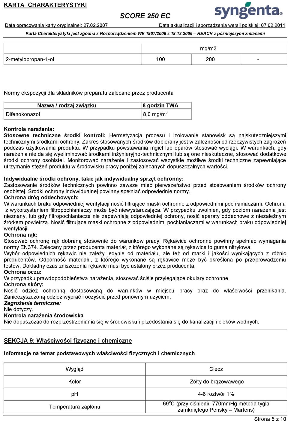 Zakres stosowanych środków dobierany jest w zależności od rzeczywistych zagrożeń podczas użytkowania produktu. W przypadku powstawania mgieł lub oparów stosować wyciągi.