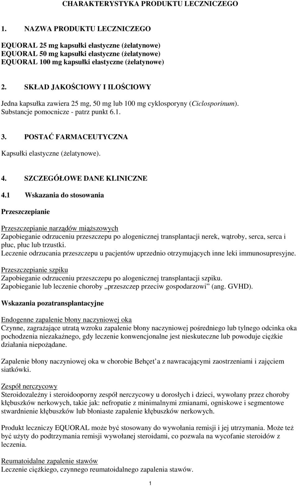 SKŁAD JAKOŚCIOWY I ILOŚCIOWY Jedna kapsułka zawiera 25 mg, 50 mg lub 100 mg cyklosporyny (Ciclosporinum). Substancje pomocnicze - patrz punkt 6.1. 3.