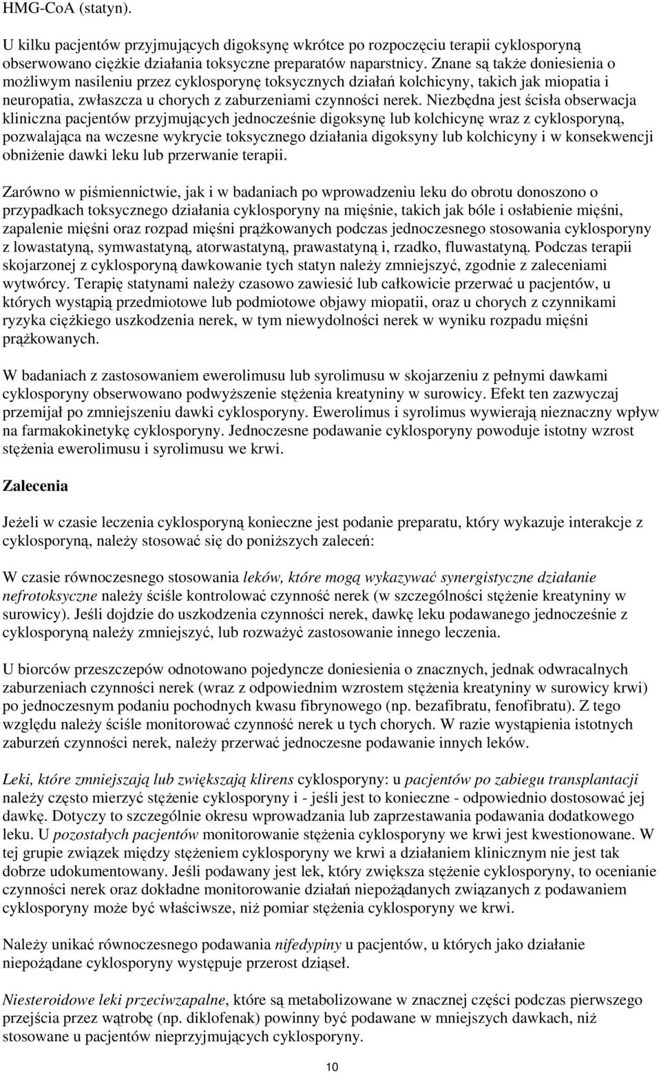 Niezbędna jest ścisła obserwacja kliniczna pacjentów przyjmujących jednocześnie digoksynę lub kolchicynę wraz z cyklosporyną, pozwalająca na wczesne wykrycie toksycznego działania digoksyny lub