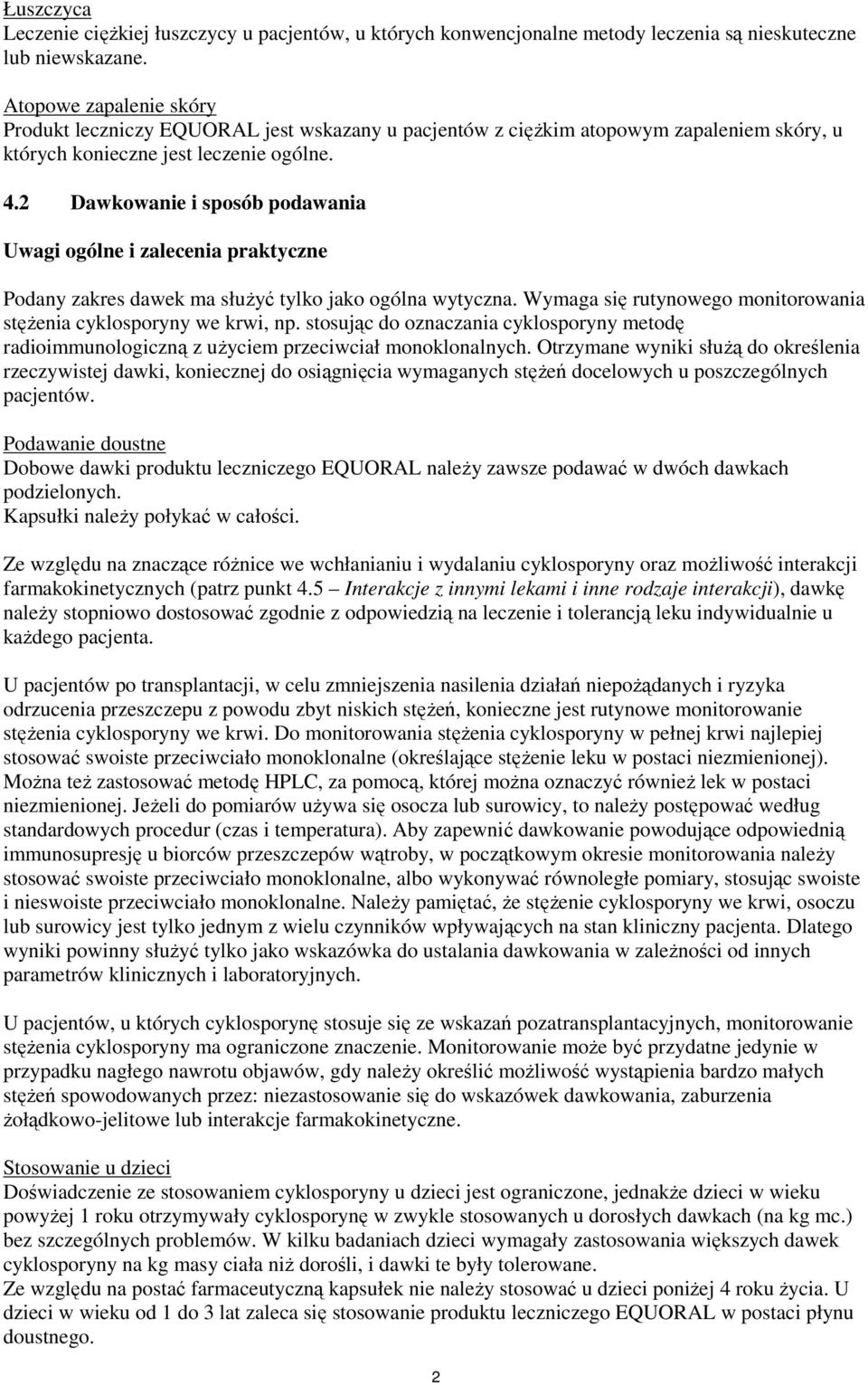 2 Dawkowanie i sposób podawania Uwagi ogólne i zalecenia praktyczne Podany zakres dawek ma słuŝyć tylko jako ogólna wytyczna. Wymaga się rutynowego monitorowania stęŝenia cyklosporyny we krwi, np.