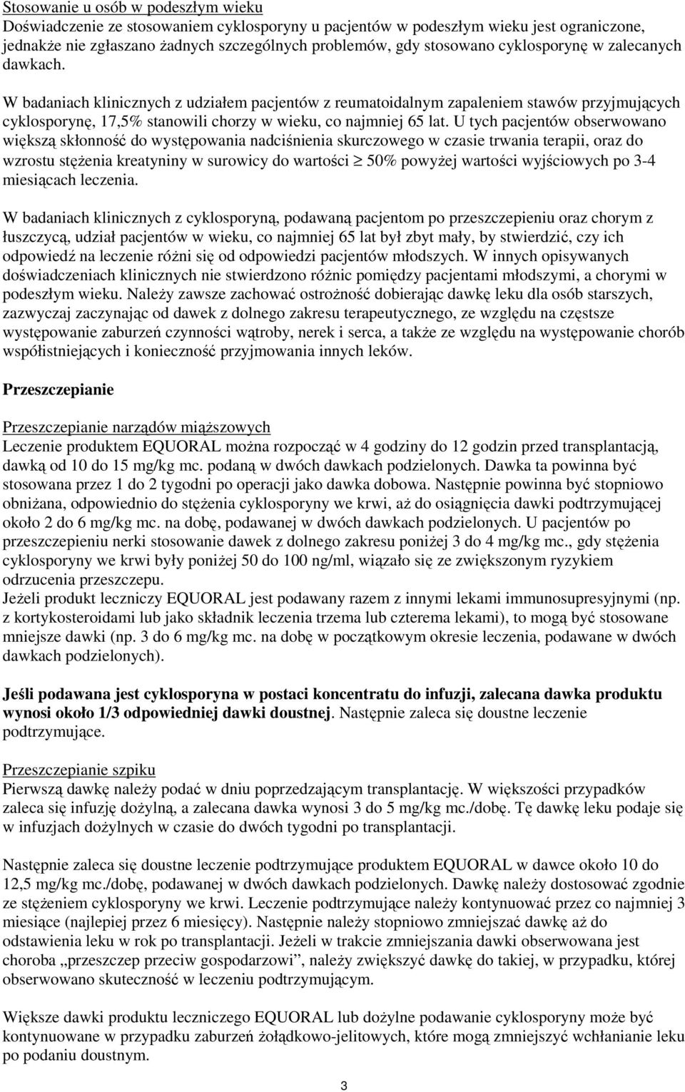 U tych pacjentów obserwowano większą skłonność do występowania nadciśnienia skurczowego w czasie trwania terapii, oraz do wzrostu stęŝenia kreatyniny w surowicy do wartości 50% powyŝej wartości