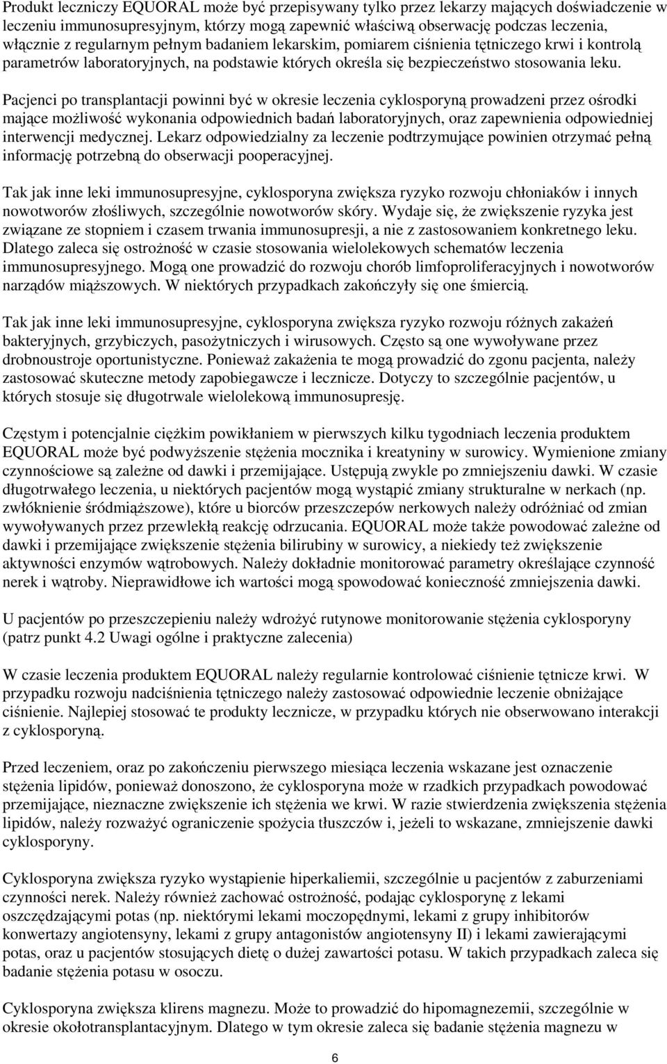 Pacjenci po transplantacji powinni być w okresie leczenia cyklosporyną prowadzeni przez ośrodki mające moŝliwość wykonania odpowiednich badań laboratoryjnych, oraz zapewnienia odpowiedniej