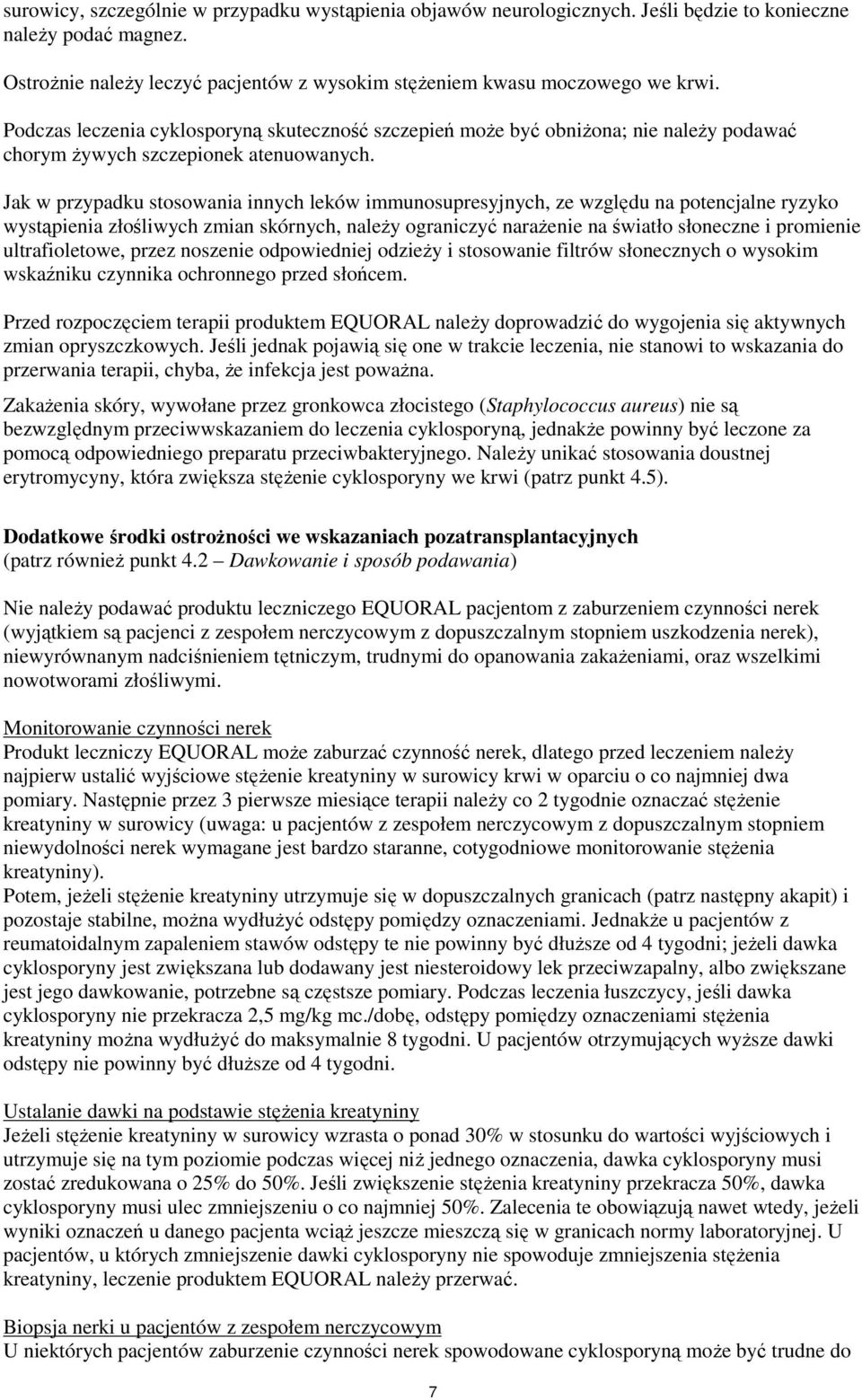 Jak w przypadku stosowania innych leków immunosupresyjnych, ze względu na potencjalne ryzyko wystąpienia złośliwych zmian skórnych, naleŝy ograniczyć naraŝenie na światło słoneczne i promienie