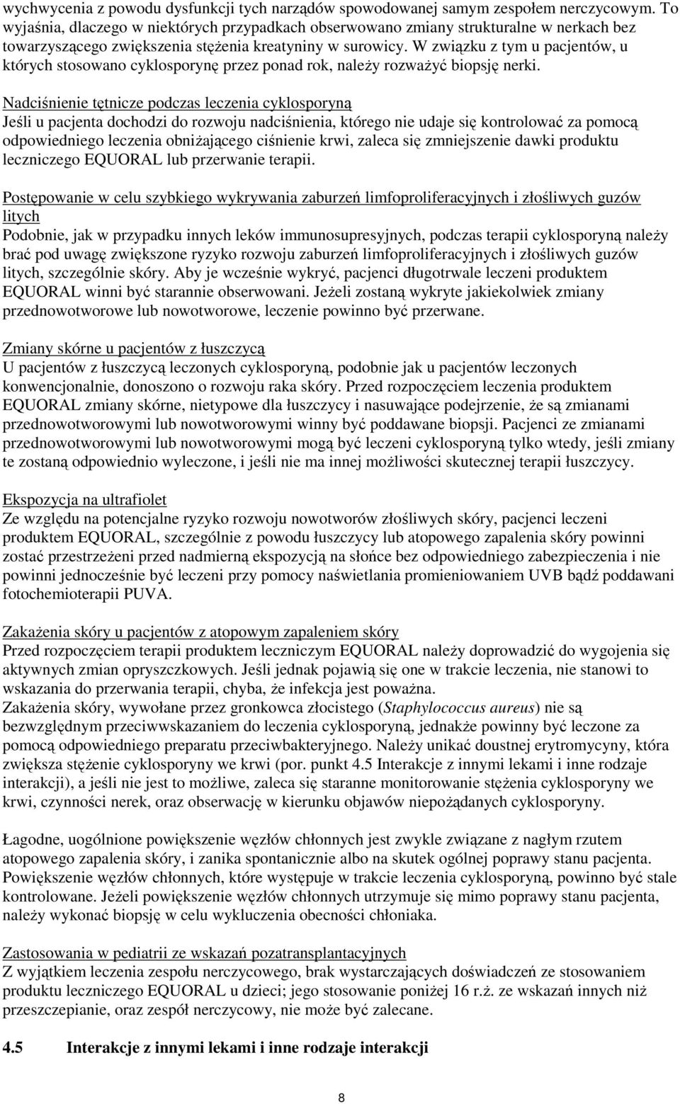 W związku z tym u pacjentów, u których stosowano cyklosporynę przez ponad rok, naleŝy rozwaŝyć biopsję nerki.