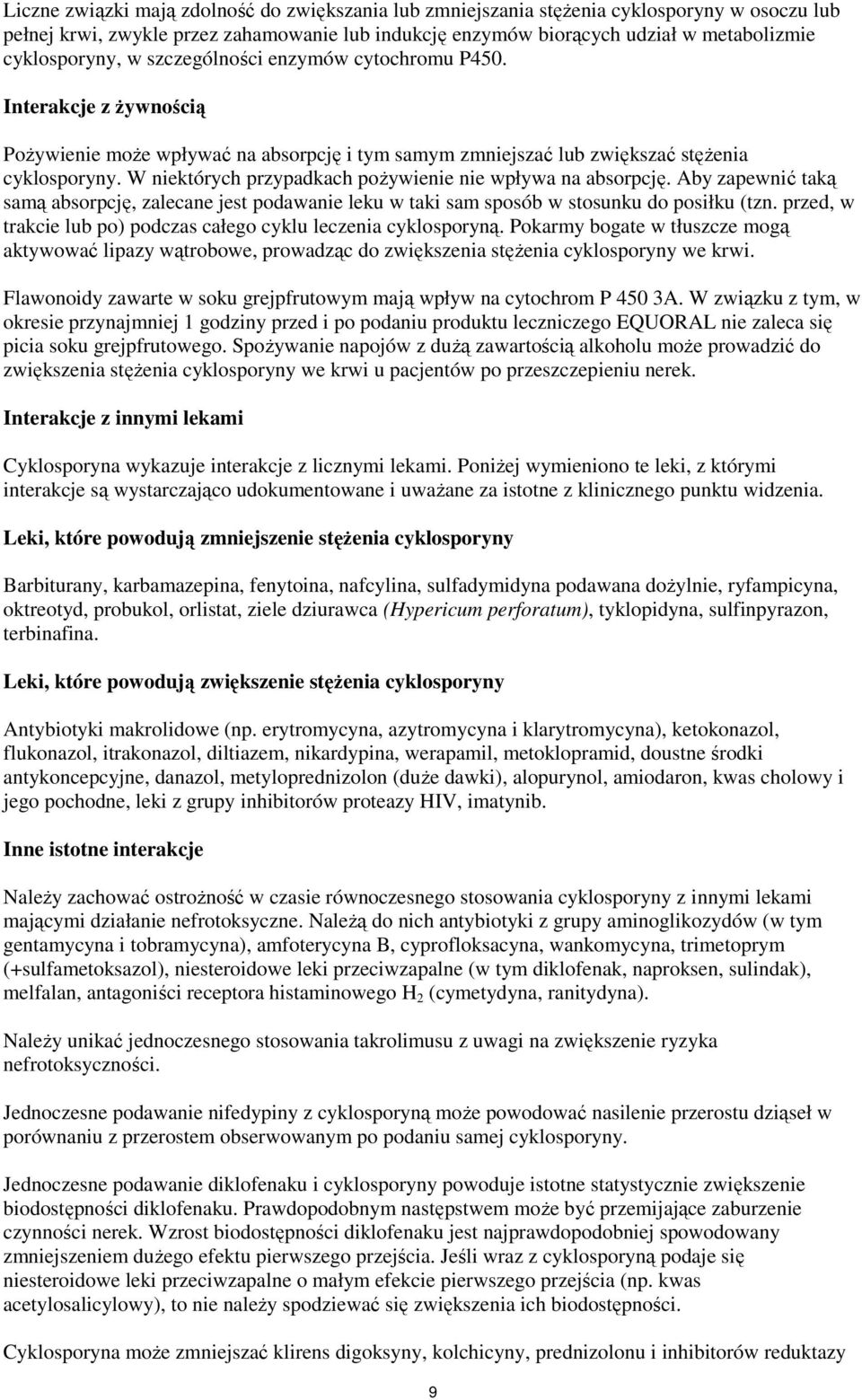 W niektórych przypadkach poŝywienie nie wpływa na absorpcję. Aby zapewnić taką samą absorpcję, zalecane jest podawanie leku w taki sam sposób w stosunku do posiłku (tzn.