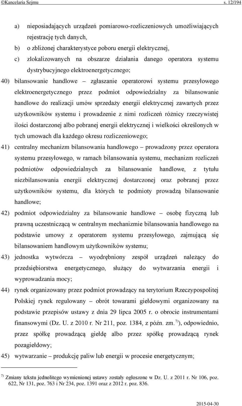 działania danego operatora systemu dystrybucyjnego elektroenergetycznego; 40) bilansowanie handlowe zgłaszanie operatorowi systemu przesyłowego elektroenergetycznego przez podmiot odpowiedzialny za