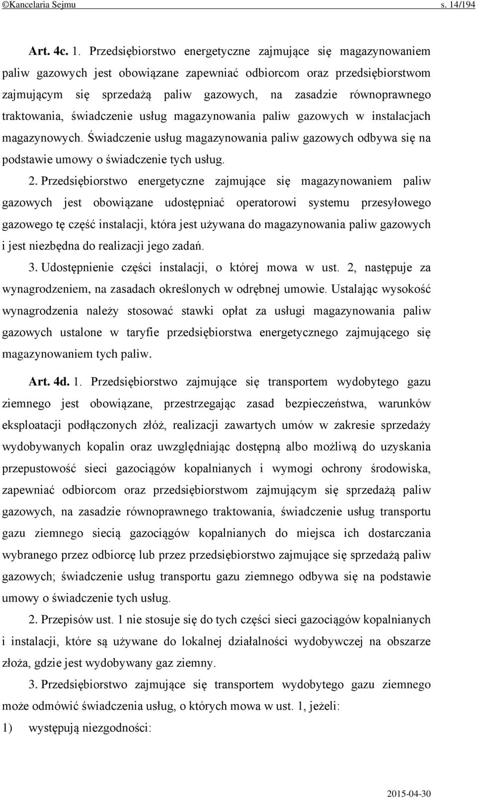 Przedsiębiorstwo energetyczne zajmujące się magazynowaniem paliw gazowych jest obowiązane zapewniać odbiorcom oraz przedsiębiorstwom zajmującym się sprzedażą paliw gazowych, na zasadzie równoprawnego