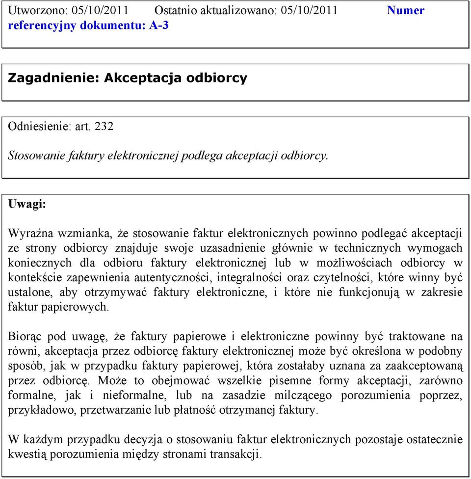 Wyraźna wzmianka, że stosowanie faktur elektronicznych powinno podlegać akceptacji ze strony odbiorcy znajduje swoje uzasadnienie głównie w technicznych wymogach koniecznych dla odbioru faktury
