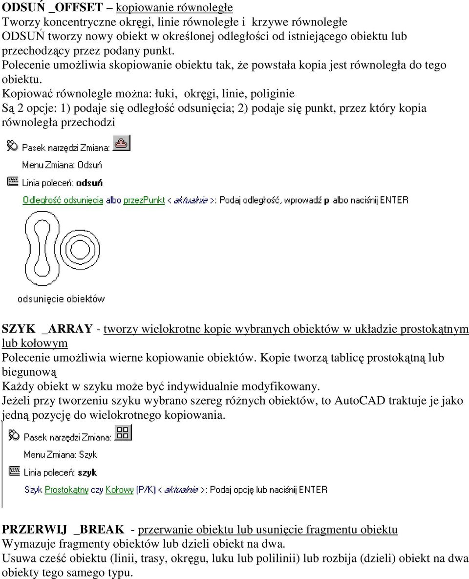Kopiować równolegle można: łuki, okręgi, linie, poliginie Są 2 opcje: 1) podaje się odległość odsunięcia; 2) podaje się punkt, przez który kopia równoległa przechodzi SZYK _ARRAY - tworzy wielokrotne