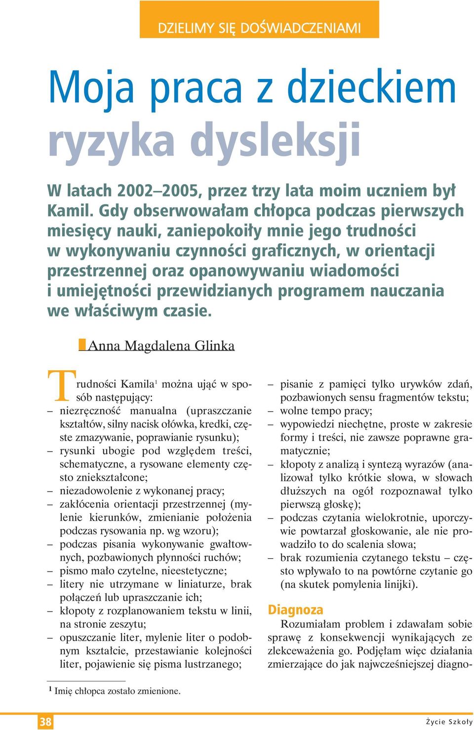 umiejętności przewidzianych programem nauczania we właściwym czasie. Diagnoza Rozumiałam problem i zdawałam sobie sprawę z konsekwencji wynikających ze zlekceważenia go.