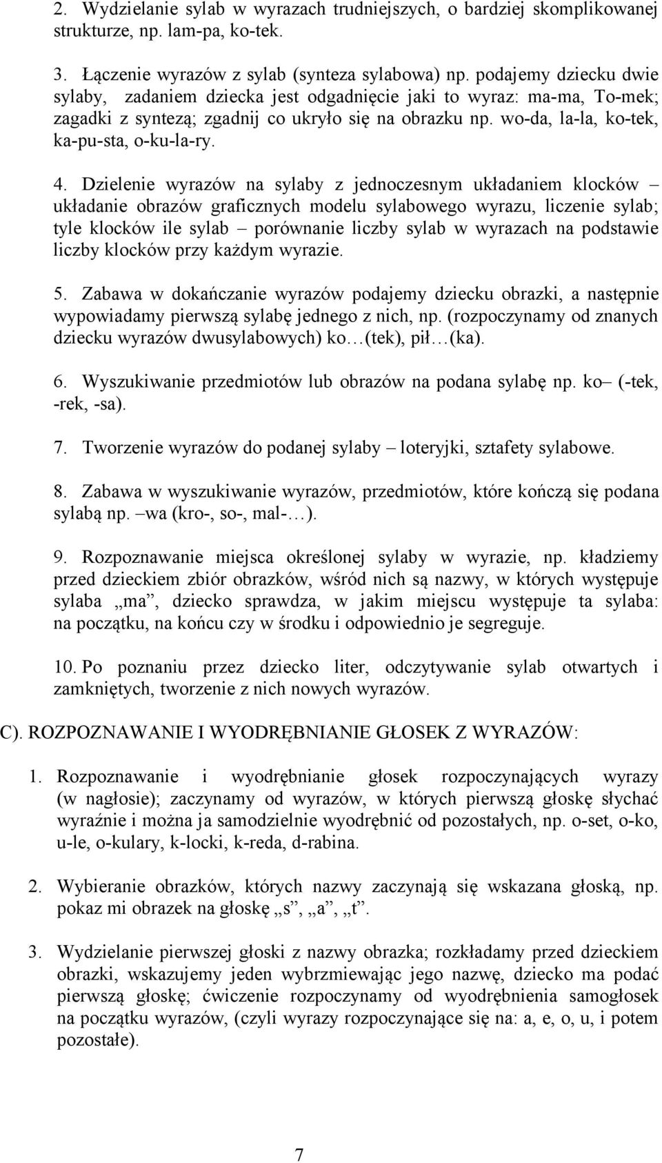 Dzielenie wyrazów na sylaby z jednoczesnym układaniem klocków układanie obrazów graficznych modelu sylabowego wyrazu, liczenie sylab; tyle klocków ile sylab porównanie liczby sylab w wyrazach na