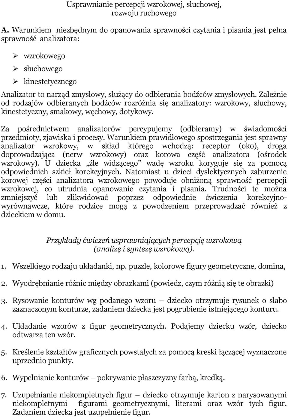 zmysłowych. Zależnie od rodzajów odbieranych bodźców rozróżnia się analizatory: wzrokowy, słuchowy, kinestetyczny, smakowy, węchowy, dotykowy.