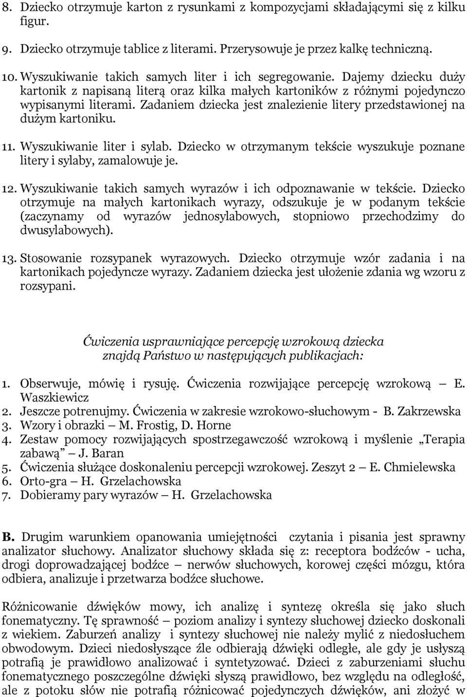 Zadaniem dziecka jest znalezienie litery przedstawionej na dużym kartoniku. 11. Wyszukiwanie liter i sylab. Dziecko w otrzymanym tekście wyszukuje poznane litery i sylaby, zamalowuje je. 12.