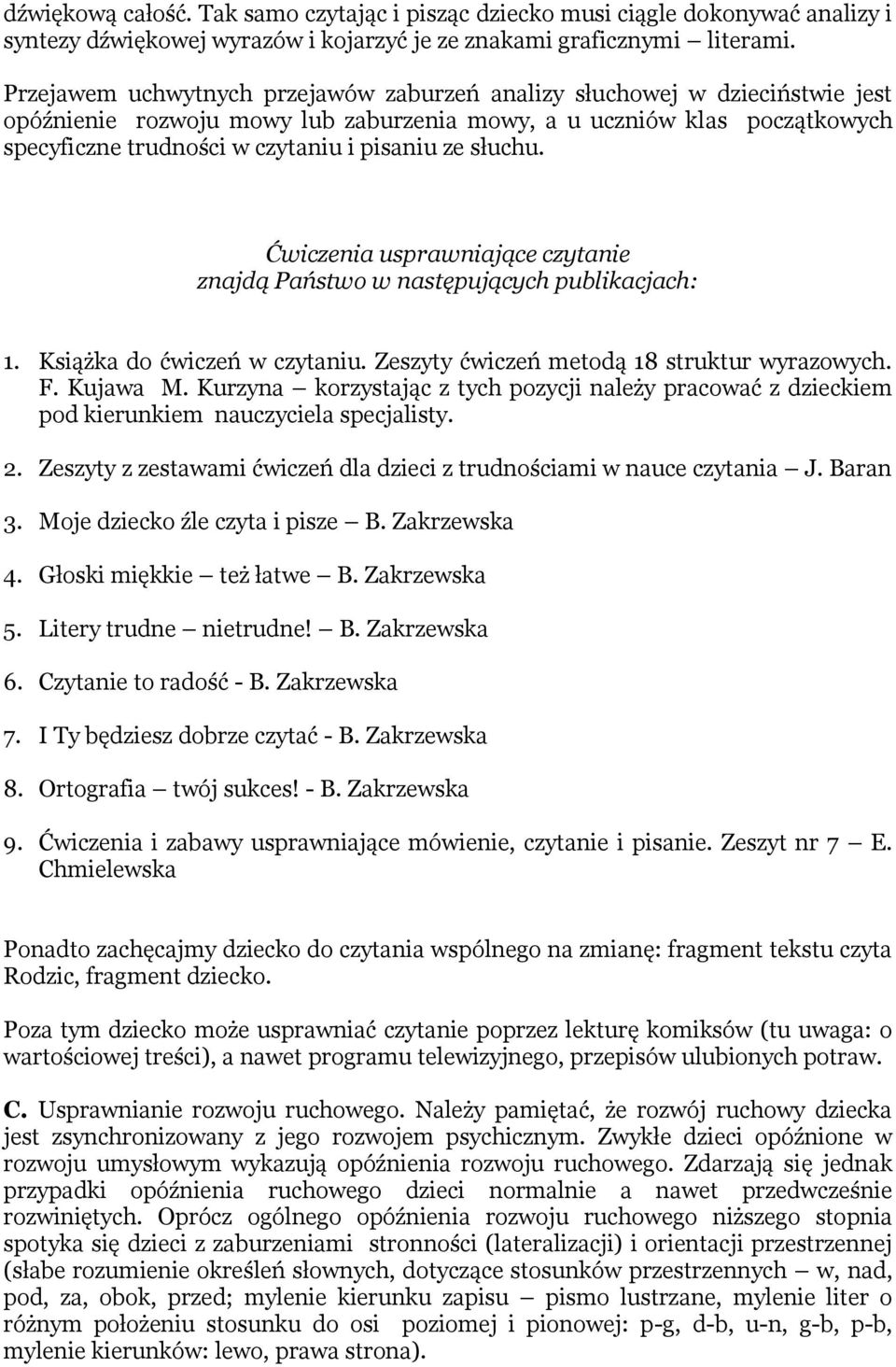 słuchu. Ćwiczenia usprawniające czytanie znajdą Państwo w następujących publikacjach: 1. Książka do ćwiczeń w czytaniu. Zeszyty ćwiczeń metodą 18 struktur wyrazowych. F. Kujawa M.