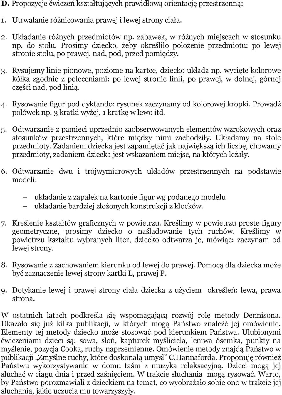 Rysujemy linie pionowe, poziome na kartce, dziecko układa np. wycięte kolorowe kółka zgodnie z poleceniami: po lewej stronie linii, po prawej, w dolnej, górnej części nad, pod linią. 4.