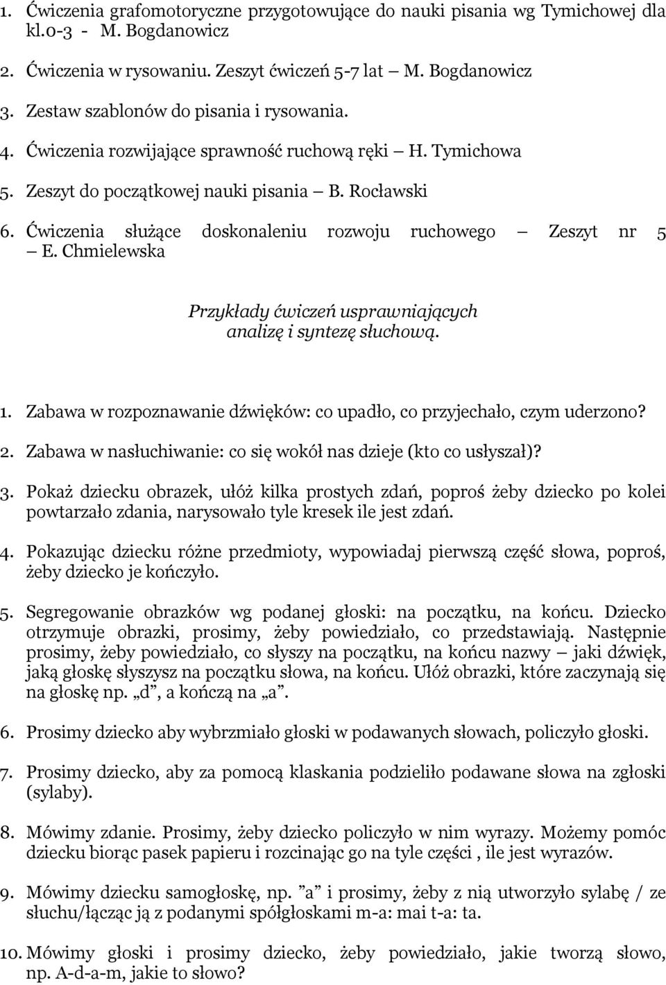 Ćwiczenia służące doskonaleniu rozwoju ruchowego Zeszyt nr 5 E. Chmielewska Przykłady ćwiczeń usprawniających analizę i syntezę słuchową. 1.