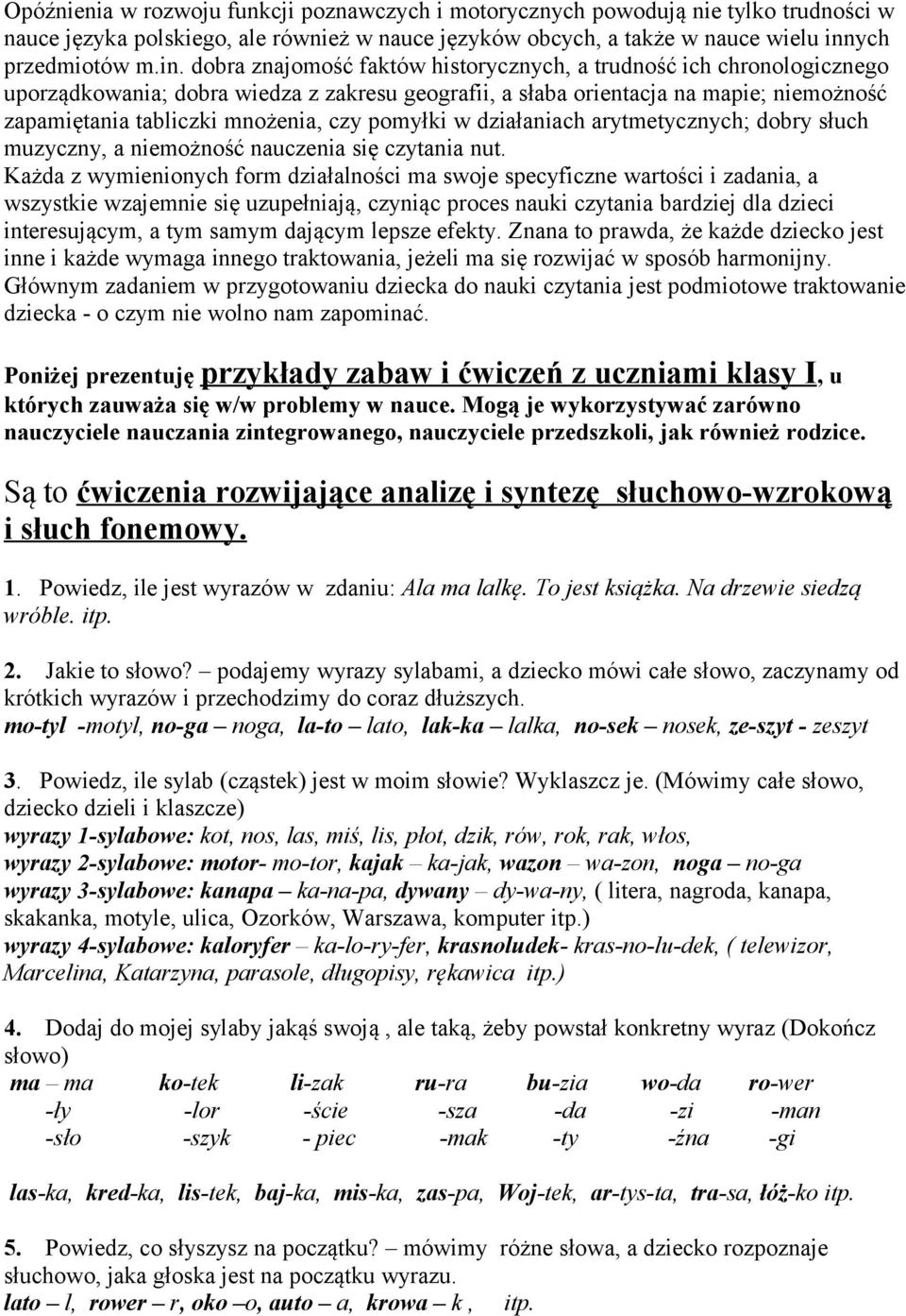 dobra znajomość faktów historycznych, a trudność ich chronologicznego uporządkowania; dobra wiedza z zakresu geografii, a słaba orientacja na mapie; niemożność zapamiętania tabliczki mnożenia, czy