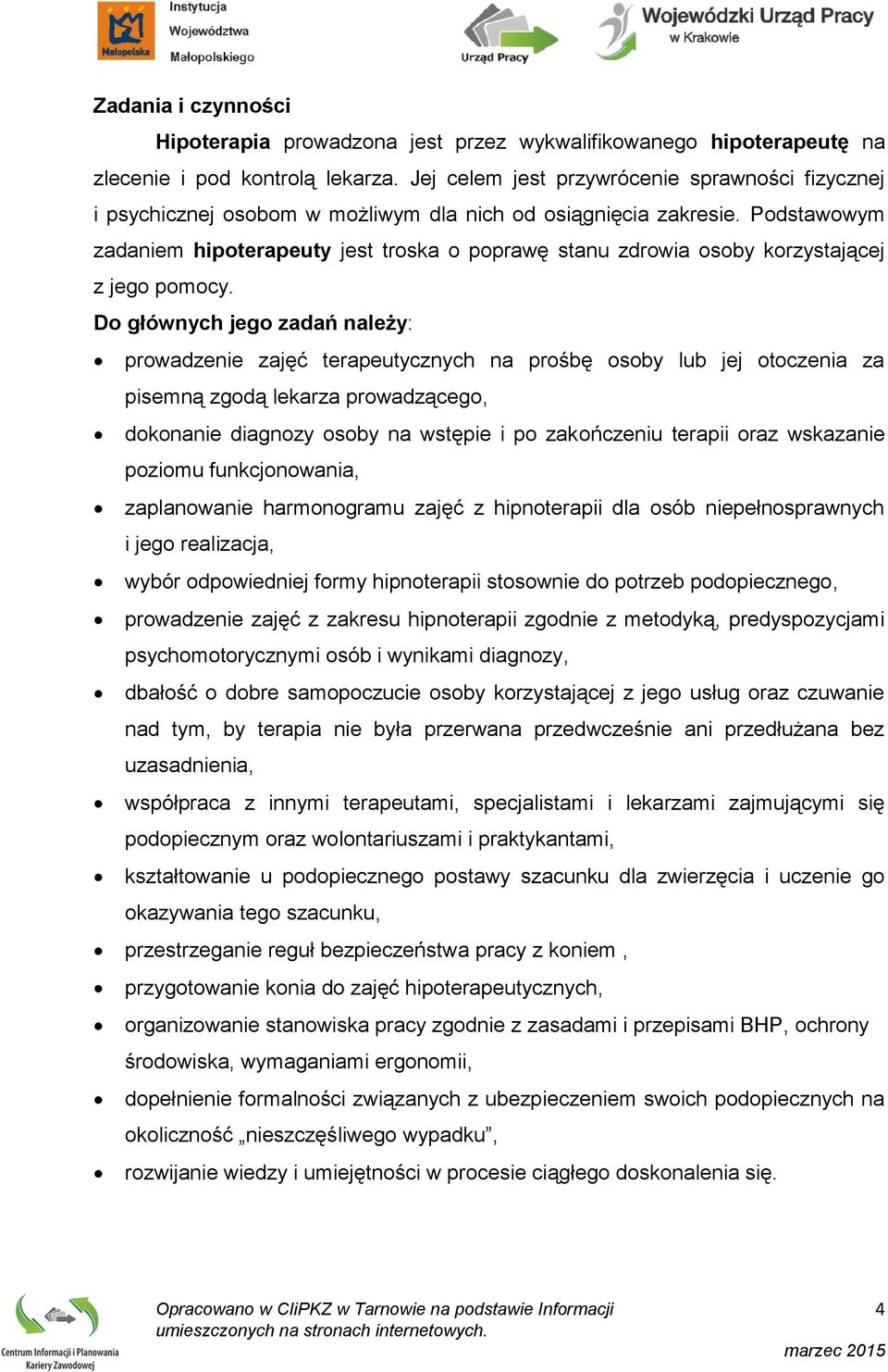 Podstawowym zadaniem hipoterapeuty jest troska o poprawę stanu zdrowia osoby korzystającej z jego pomocy.
