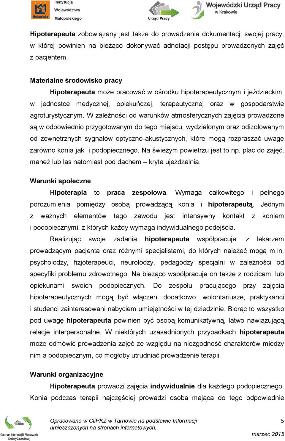 W zależności od warunków atmosferycznych zajęcia prowadzone są w odpowiednio przygotowanym do tego miejscu, wydzielonym oraz odizolowanym od zewnętrznych sygnałów optyczno-akustycznych, które mogą