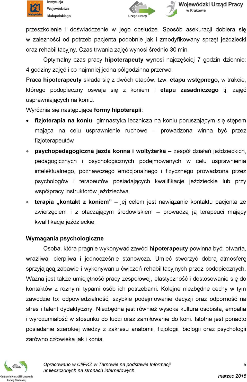 Praca hipoterapeuty składa się z dwóch etapów: tzw. etapu wstępnego, w trakcie, którego podopieczny oswaja się z koniem i etapu zasadniczego tj. zajęć usprawniających na koniu.
