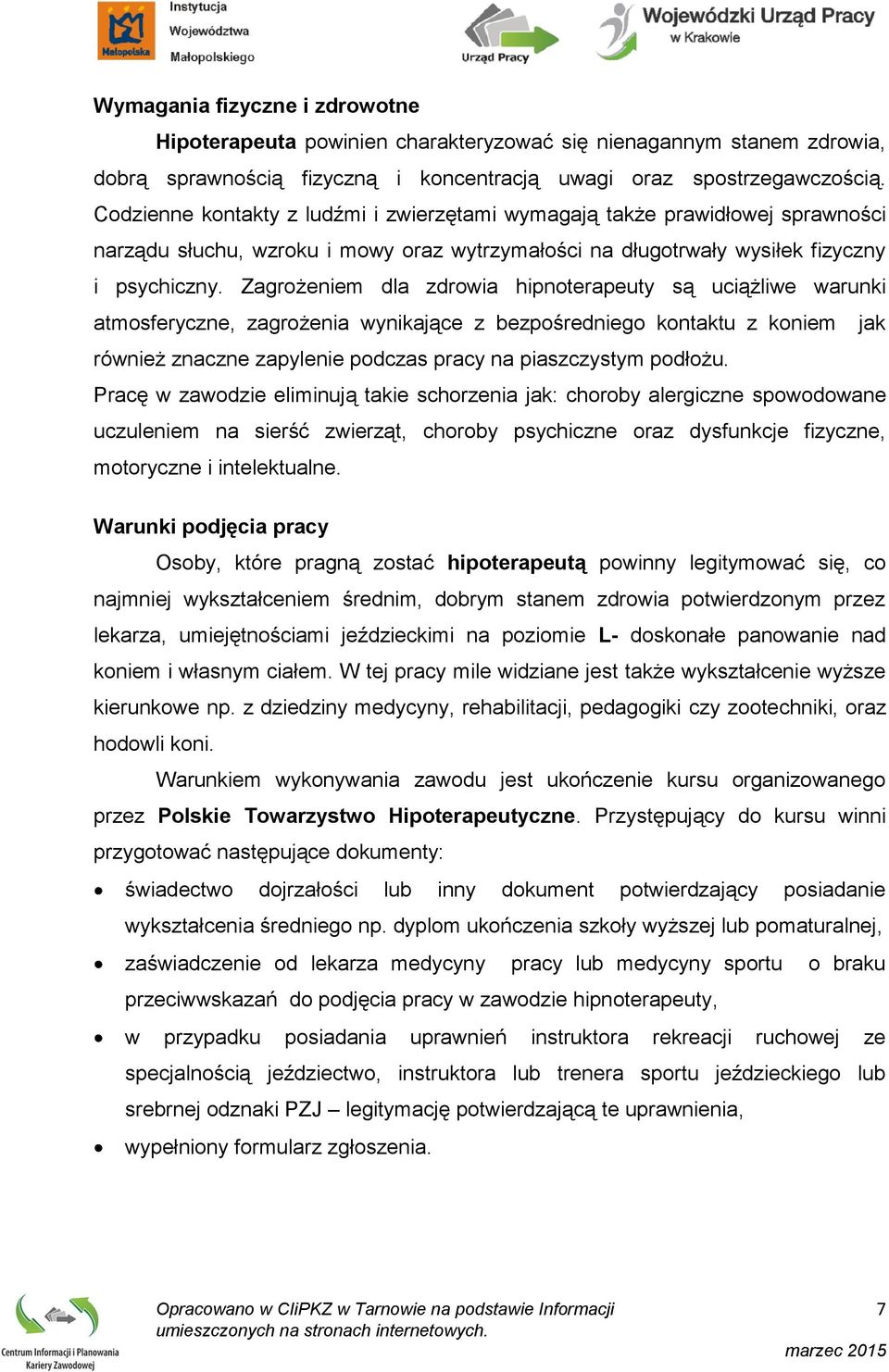 Zagrożeniem dla zdrowia hipnoterapeuty są uciążliwe warunki atmosferyczne, zagrożenia wynikające z bezpośredniego kontaktu z koniem jak również znaczne zapylenie podczas pracy na piaszczystym podłożu.