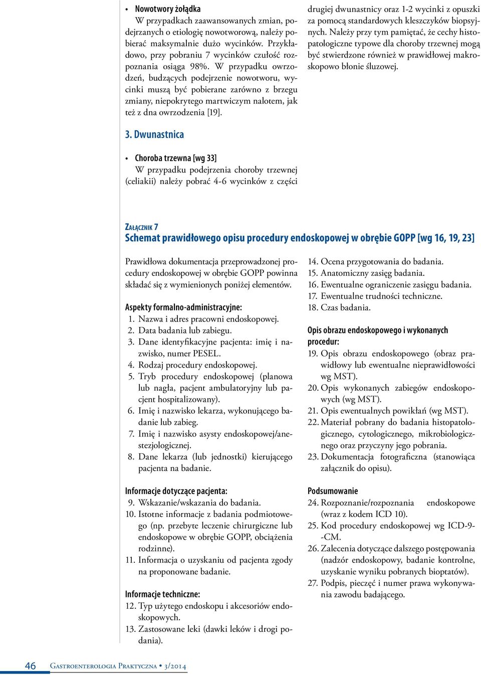W przypadku owrzodzeń, budzących podejrzenie nowotworu, wycinki muszą być pobierane zarówno z brzegu zmiany, niepokrytego martwiczym nalotem, jak też z dna owrzodzenia [19].