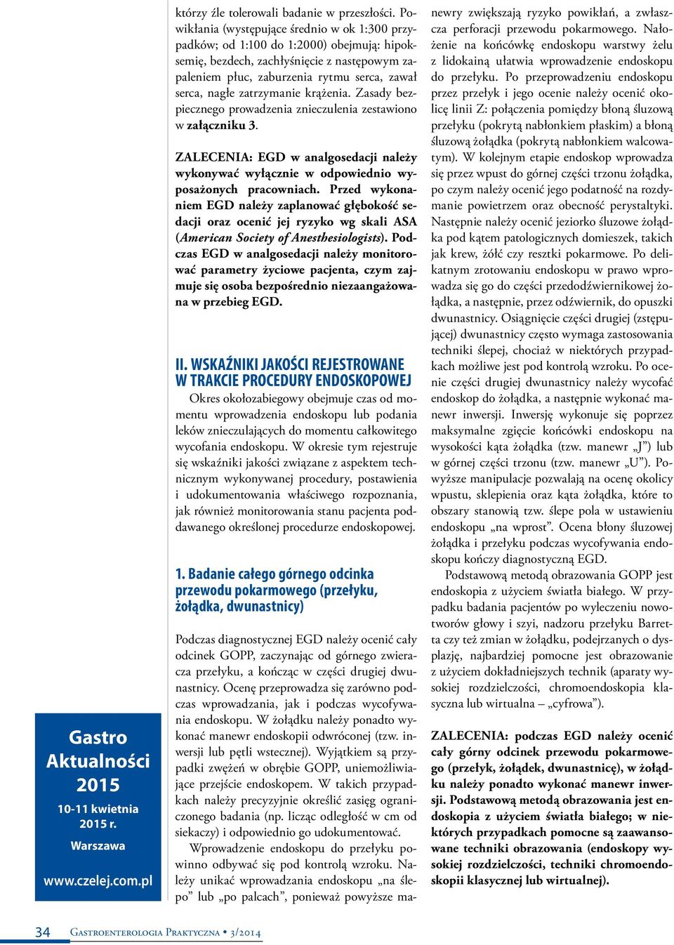 zatrzymanie krążenia. Zasady bezpiecznego prowadzenia znieczulenia zestawiono w załączniku 3. Zalecenia: EGD w analgosedacji należy wykonywać wyłącznie w odpowiednio wyposażonych pracowniach.