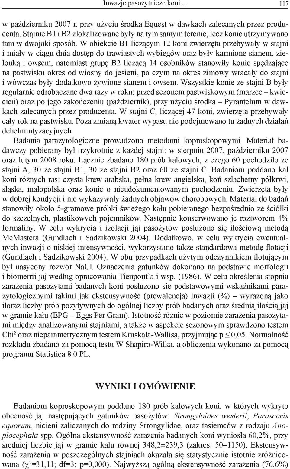 W obiekcie B1 liczącym 12 koni zwierzęta przebywały w stajni i miały w ciągu dnia dostęp do trawiastych wybiegów oraz były karmione sianem, zielonką i owsem, natomiast grupę B2 liczącą 14 osobników