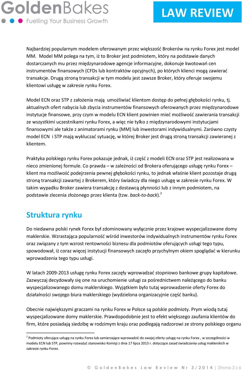 kontraktów opcyjnych), po których klienci mogą zawierać transakcje. Drugą stroną transakcji w tym modelu jest zawsze Broker, który oferuje swojemu klientowi usługę w zakresie rynku Forex.