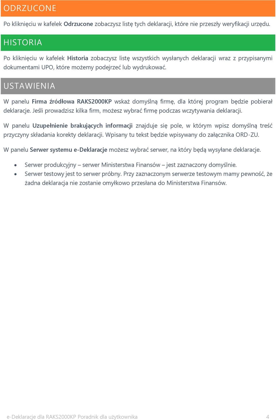 USTAWIENIA W panelu Firma źródłowa RAKS2000KP wskaż domyślną firmę, dla której program będzie pobierał deklaracje. Jeśli prowadzisz kilka firm, możesz wybrać firmę podczas wczytywania deklaracji.