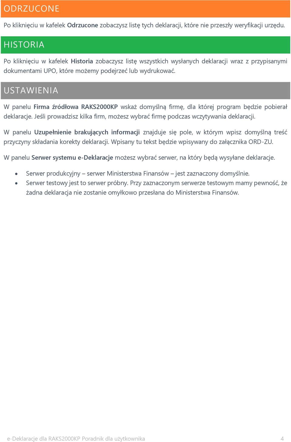 USTAWIENIA W panelu Firma źródłowa RAKS2000KP wskaż domyślną firmę, dla której program będzie pobierał deklaracje. Jeśli prowadzisz kilka firm, możesz wybrać firmę podczas wczytywania deklaracji.