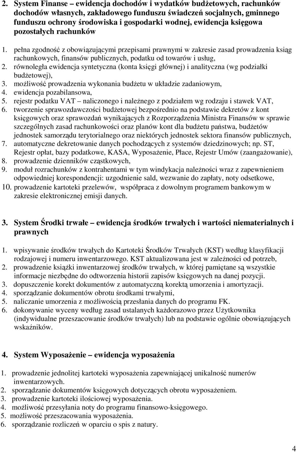 równoległa ewidencja syntetyczna (konta księgi głównej) i analityczna (wg podziałki budżetowej), 3. możliwość prowadzenia wykonania budżetu w układzie zadaniowym, 4. ewidencja pozabilansowa, 5.