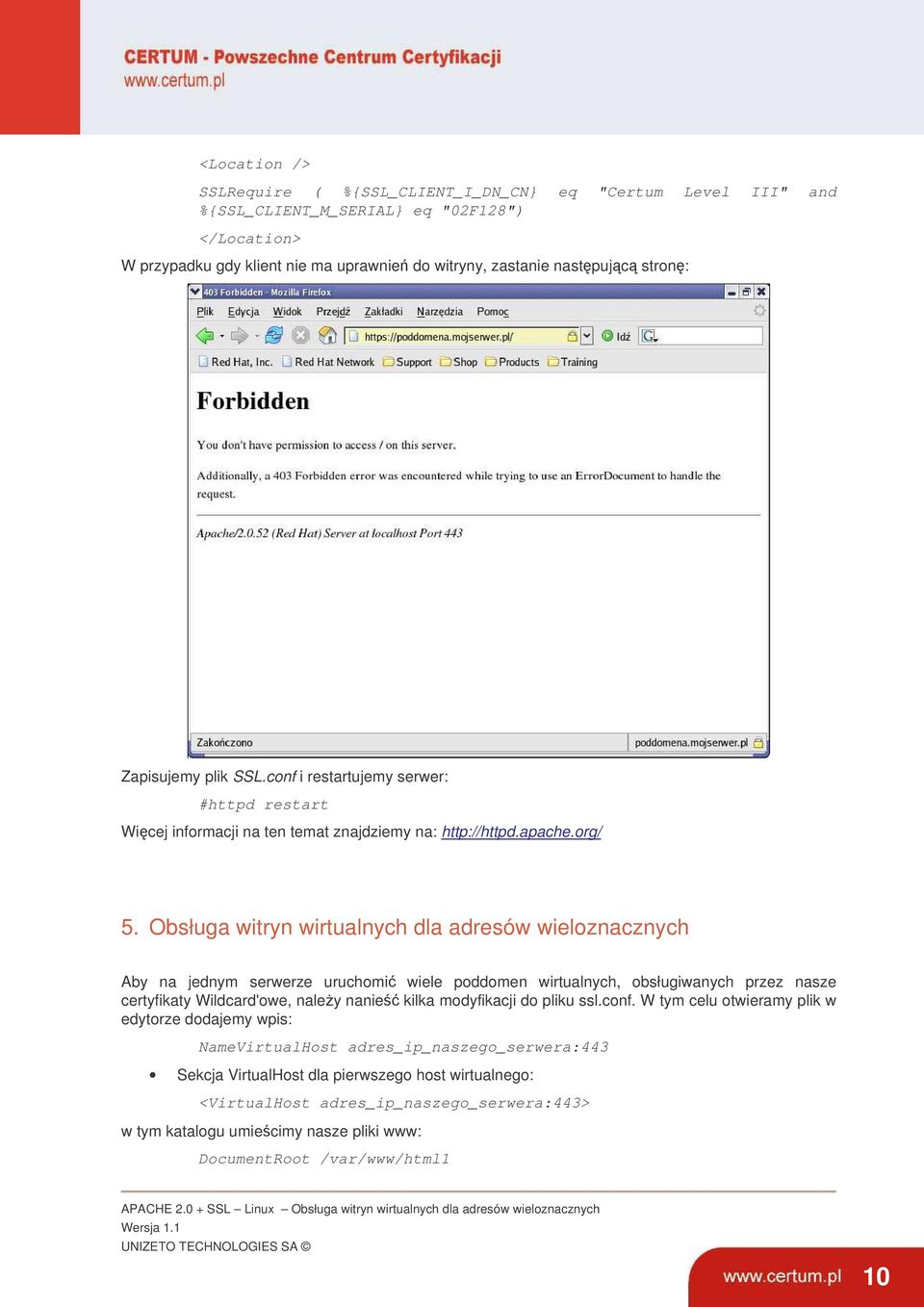 Obsługa witryn wirtualnych dla adresów wieloznacznych Aby na jednym serwerze uruchomi wiele poddomen wirtualnych, obsługiwanych przez nasze certyfikaty Wildcard'owe, naley nanie kilka modyfikacji do