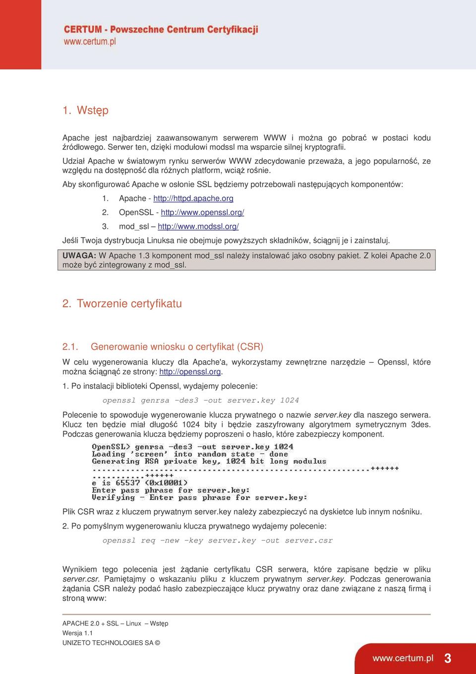 Aby skonfigurowa Apache w osłonie SSL bdziemy potrzebowali nastpujcych komponentów: 1. Apache - http://httpd.apache.org 2. OpenSSL - http://www.openssl.org/ 3. mod_ssl http://www.modssl.
