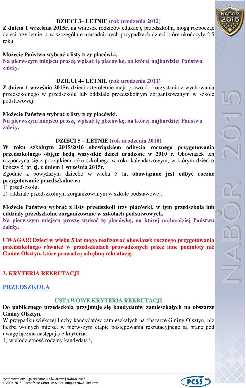 Na pierwszym miejscu proszę wpisać tę placówkę, na której najbardziej Państwu zależy. DZIECI 4 LETNIE (rok urodzenia 2011) Z dniem 1 września 2015r.