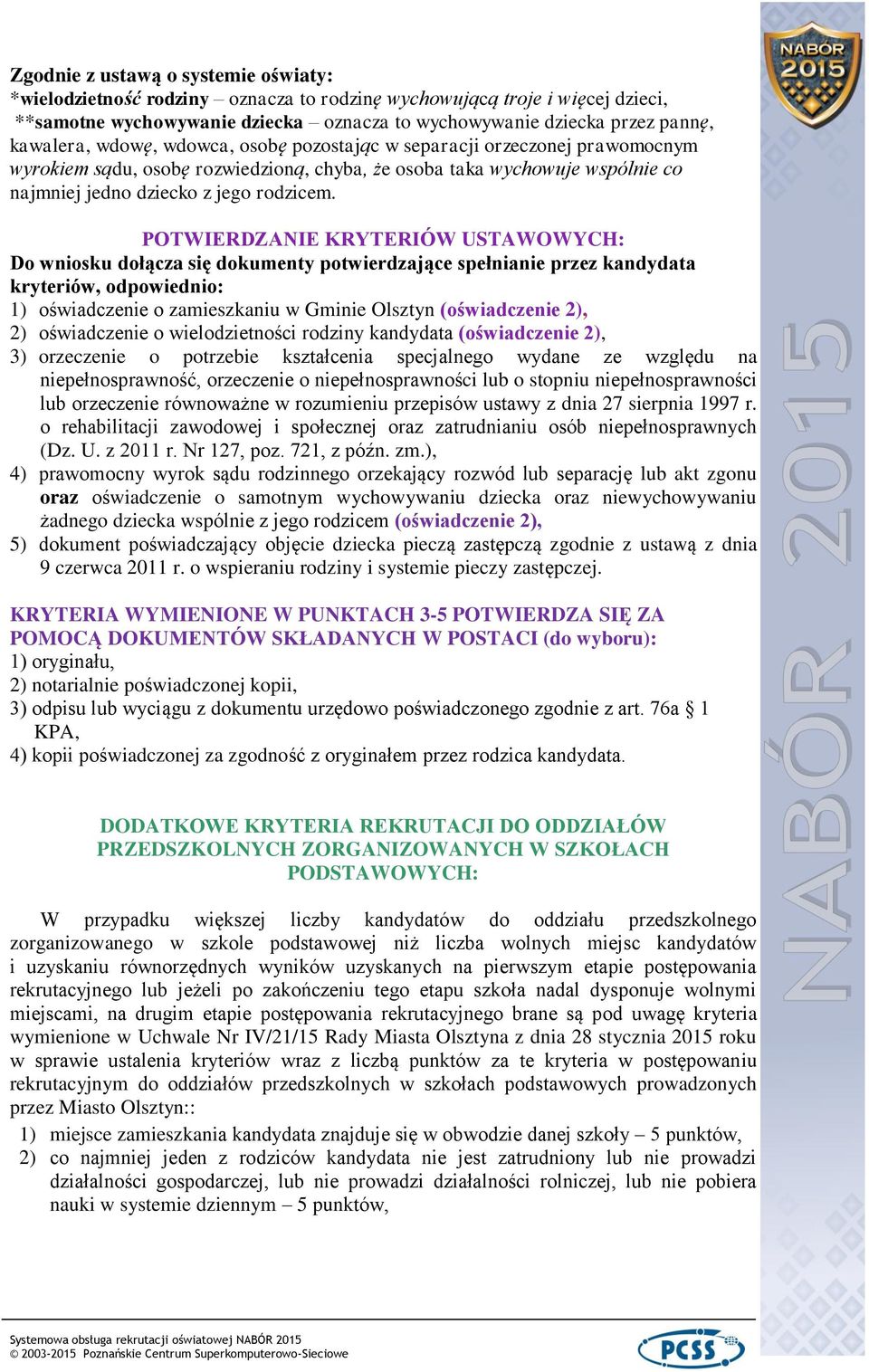 POTWIERDZANIE KRYTERIÓW USTAWOWYCH: Do wniosku dołącza się dokumenty potwierdzające spełnianie przez kandydata kryteriów, odpowiednio: 1) oświadczenie o zamieszkaniu w Gminie Olsztyn (oświadczenie