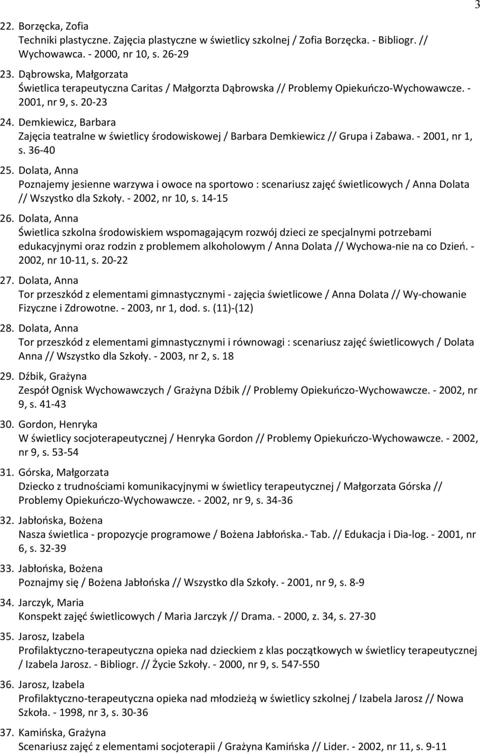 Eemkiewicz, Barbara Zajęcia teatralne w świetlicy środowiskowej / Barbara Eemkiewicz // Grupa i Zabawa. - 2ii1, nr 1, s. 36-4i 25.
